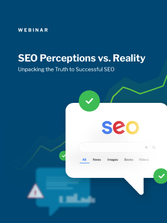 SEO Perception Vs Reality: Unpacking The Truth to Successful SEO